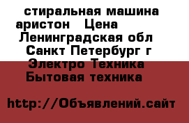 стиральная машина аристон › Цена ­ 6 500 - Ленинградская обл., Санкт-Петербург г. Электро-Техника » Бытовая техника   